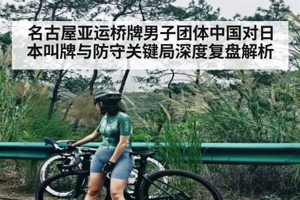 名古屋亚运桥牌男子团体中国对日本叫牌与防守关键局深度复盘解析